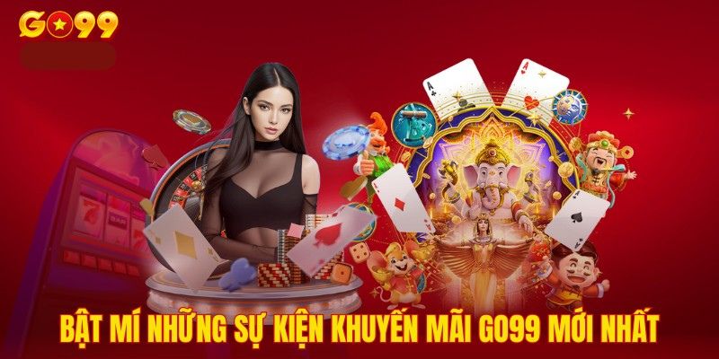 Danh sách những khuyến mãi của nhà cái Go 99